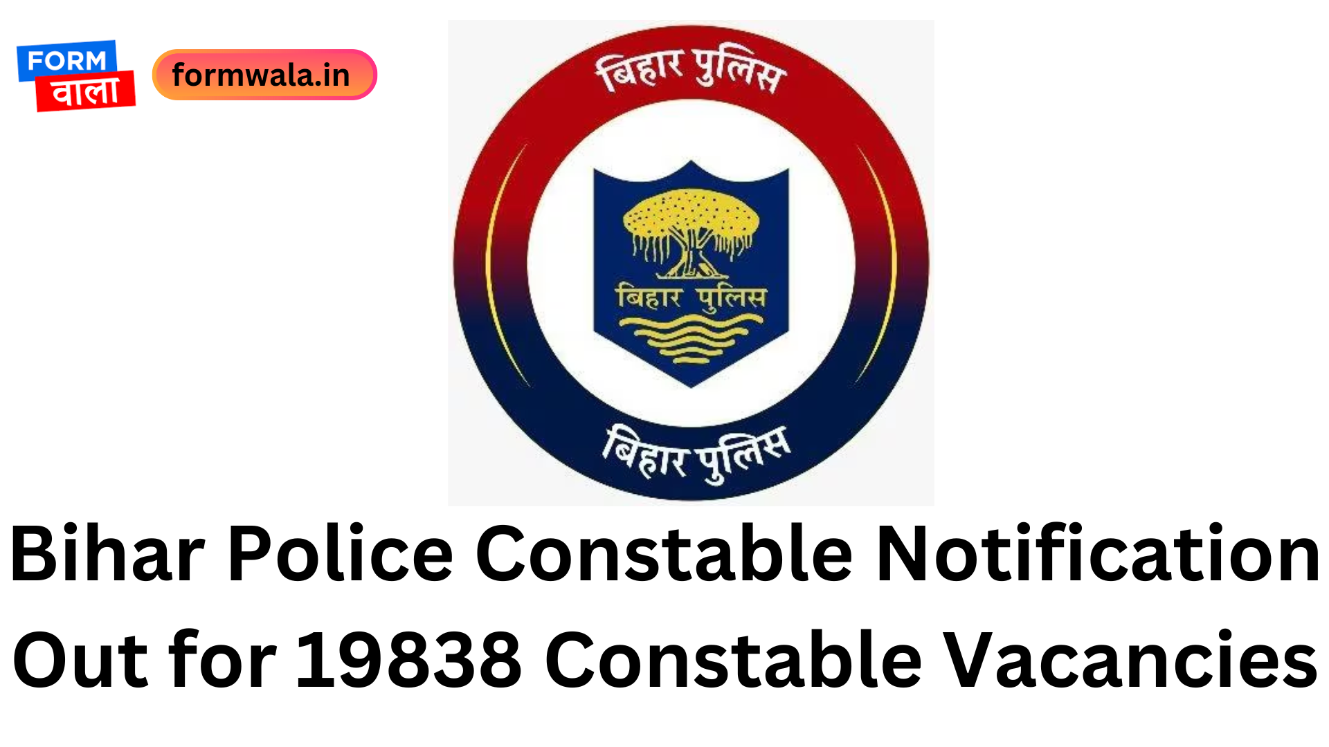 Bihar Police Constable Notification Out for 19838 Constable Vacancies