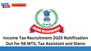 Income Tax Recruitment 2025 Notification Out for 56 MTS, Tax Assistant and Steno